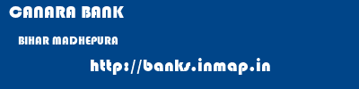 CANARA BANK  BIHAR MADHEPURA    banks information 